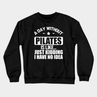 Pilates - A day without Pilates is like... Just kidding I have no Idea w Crewneck Sweatshirt